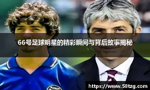 66号足球明星的精彩瞬间与背后故事揭秘